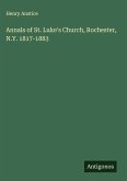 Annals of St. Luke's Church, Rochester, N.Y. 1817-1883 Annals of St. Luke's Church, Rochester, N.Y. 1817-1883