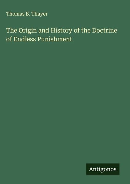 The Origin and History of the Doctrine of Endless Punishment The Origin and History of the Doctrine of Endless Punishment