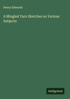 A Mingled Yarn Sketches on Various Subjects - Edwards, Henry