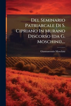 Del Seminario Patriarcale Di S. Cipriano In Murano Discorso (da G. Moschini).... - Moschini, Giannantonio