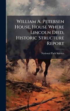 Cover William A. Petersen House, House Where Lincoln Died, Historic Structure Report