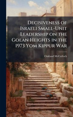 Cover Decisiveness of Israeli Small-Unit Leadership on the Golan Heights in the 1973 Yom Kippur War