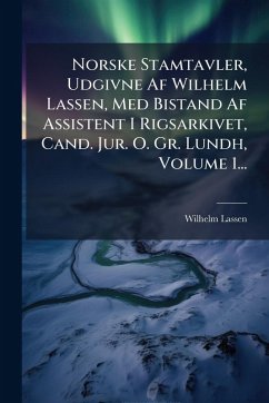 Norske Stamtavler, Udgivne Af Wilhelm Lassen, Med Bistand Af Assistent I Rigsarkivet, Cand. Jur. O. Gr. Lundh, Volume 1... - Lassen, Wilhelm Norske Stamtavler, Udgivne Af Wilhelm Lassen, Med Bistand Af Assistent I Rigsarkivet, Cand. Jur. O. Gr. Lundh, Volume 1... - Lassen, Wilhelm