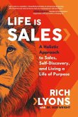 Life Is Sales: A Holistic Approach to Sales, Self-Discovery, and Living a Life of Purpose