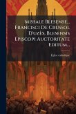 Missale Blesense... Francisci De Crussol D'uzès, Blesensis Episcopi Auctoritate Editum... Missale Blesense... Francisci De Crussol D'uzès, Blesensis Episcopi Auctoritate Editum...