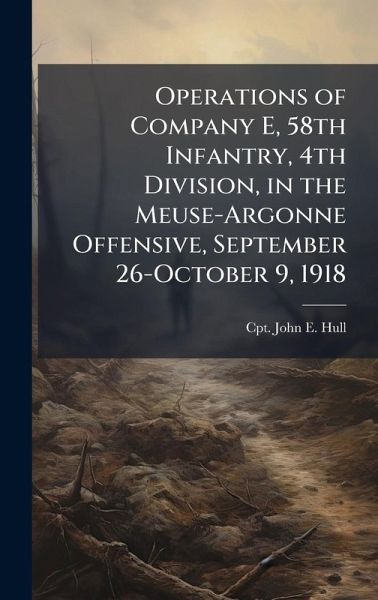 Operations of Company E, 58th Infantry, 4th Division, in the Meuse-Argonne Offensive, September 26-October 9, 1918 Operations of Company E, 58th Infantry, 4th Division, in the Meuse-Argonne Offensive, September 26-October 9, 1918