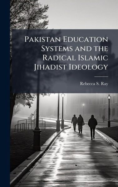 Pakistan Education Systems and the Radical Islamic Jihadist Ideology