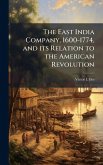The East India Company, 1600-1774, and its Relation to the American Revolution The East India Company, 1600-1774, and its Relation to the American Revolution