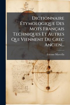 Dictionnaire Ãtymologique Des Mots Français Techniques Et Autres Qui Viennent Du Grec Ancien... - Marcella, Etienne Dictionnaire Ãtymologique Des Mots Français Techniques Et Autres Qui Viennent Du Grec Ancien... - Marcella, Etienne