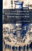 Topographical Intelligence and the American Civil War Topographical Intelligence and the American Civil War
