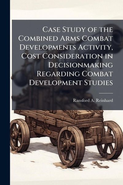 Case Study of the Combined Arms Combat Developments Activity, Cost Consideration in Decisionmaking Regarding Combat Development Studies Case Study of the Combined Arms Combat Developments Activity, Cost Consideration in Decisionmaking Regarding Combat Development Studies