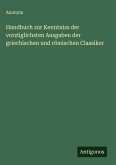 Handbuch zur Kenntniss der vorzüglichsten Ausgaben der griechischen und römischen Classiker Handbuch zur Kenntniss der vorzüglichsten Ausgaben der griechischen und römischen Classiker