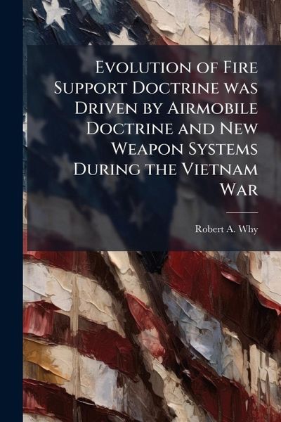 Evolution of Fire Support Doctrine was Driven by Airmobile Doctrine and New Weapon Systems During the Vietnam War Evolution of Fire Support Doctrine was Driven by Airmobile Doctrine and New Weapon Systems During the Vietnam War