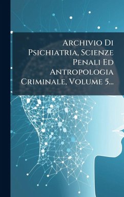 Cover Archivio Di Psichiatria, Scienze Penali Ed Antropologia Criminale, Volume 5...