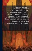 Officia Propria Sanctorum Insignis Ecclesiae Cathedra Lis Cabilonensis Ejusque Dioecesis, Auctoritate... Francisci De Madot... Ad Norman Breviarii Romani Accomodata...
