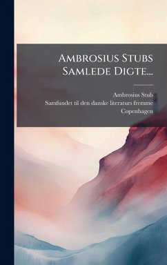 Ambrosius Stubs Samlede Digte... - Stub, Ambrosius; Copenhagen