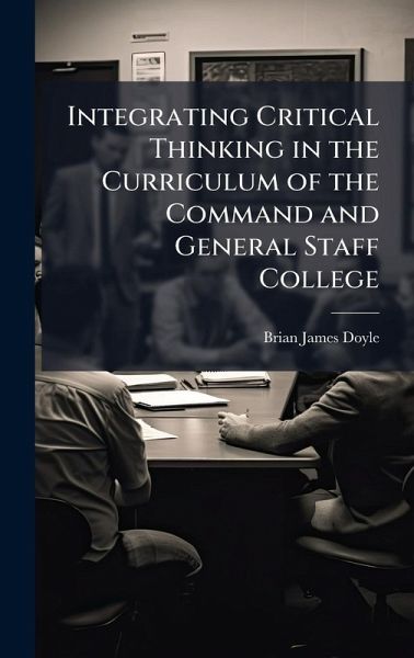 Integrating Critical Thinking in the Curriculum of the Command and General Staff College Integrating Critical Thinking in the Curriculum of the Command and General Staff College