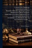 Collectio Omnium Conclusionum Et Resolutionum Quae In Causis Propositis Apud Sacram Congregationem Cardinalium S. Concilii Tridentini Interpretum Prodierunt Ab Ejus Institutione...... Collectio Omnium Conclusionum Et Resolutionum Quae In Causis Propositis Apud Sacram Congregationem Cardinalium S. Concilii Tridentini Interpretum Prodierunt Ab Ejus Institutione......