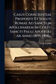 Casus Conscientiae Propositi Et Soluti Romae Ad Sanctum Apollinarem In Coetu Sancti Pauli Apostoli Ab Anno 1895-1896... Casus Conscientiae Propositi Et Soluti Romae Ad Sanctum Apollinarem In Coetu Sancti Pauli Apostoli Ab Anno 1895-1896...