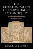 The Christianization of Knowledge in Late Antiquity The Christianization of Knowledge in Late Antiquity