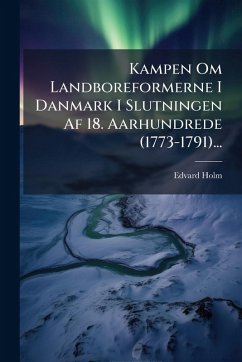 Kampen Om Landboreformerne I Danmark I Slutningen Af 18. Aarhundrede (1773-1791)... - Holm, Edvard