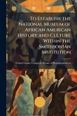 To Establish the National Museum of African American History and Culture Within the Smithsonian Institution