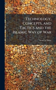 Technology, Concepts, and Tactics and the Islamic Way of War - Shaw, Scott a