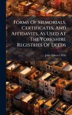 Forms Of Memorials, Certificates, And Affidavits, As Used At The Yorkshire Registries Of Deeds Forms Of Memorials, Certificates, And Affidavits, As Used At The Yorkshire Registries Of Deeds