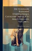 Dictionnaire RaisonnÃ(c) D'hippiatrique, Cavalerie, ManÃ(c)ge Et MarÃ(c)challerie, Volume 1... Dictionnaire RaisonnÃ(c) D'hippiatrique, Cavalerie, ManÃ(c)ge Et MarÃ(c)challerie, Volume 1...