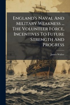 Cover England's Naval And Military Weakness ... The Volunteer Force, Incentives To Future Strength And Progress
