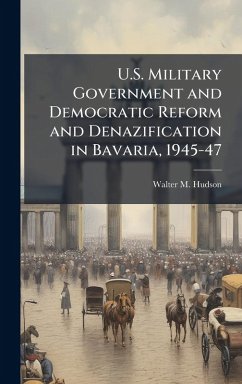 Cover U.S. Military Government and Democratic Reform and Denazification in Bavaria, 1945-47