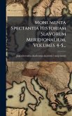 Monumenta Spectantia Historiam Slavorum Meridionalium, Volumes 4-5... Monumenta Spectantia Historiam Slavorum Meridionalium, Volumes 4-5...
