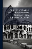 Scriptores Latini, Jussu Christianissimi Regis Ad Usum Serenissimi Delphini Scriptores Latini, Jussu Christianissimi Regis Ad Usum Serenissimi Delphini