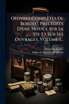 Oeuvres Complètes De Bordeu, PrÃ(c)cÃ(c)dÃ(c)es D'une Notice Sur Sa Vie Et Sur Ses Ouvrages, Volume 1... - Bordeu, Thã(c)Ophile; Richerand, Balthasar-Anthelme