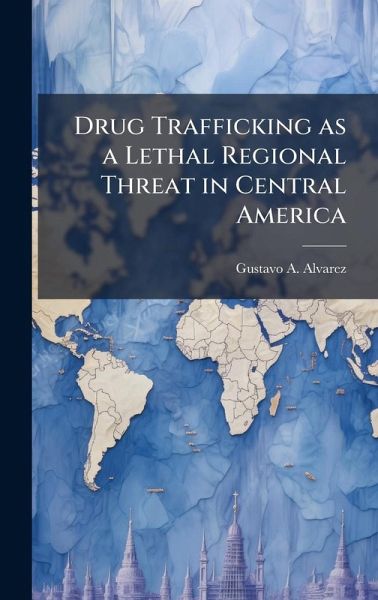 Drug Trafficking as a Lethal Regional Threat in Central America Drug Trafficking as a Lethal Regional Threat in Central America