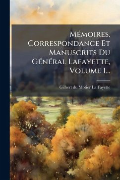 Cover MÃ(c)moires, Correspondance Et Manuscrits Du GÃ(c)nÃ(c)ral Lafayette, Volume 1...