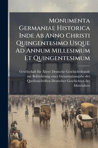 Monumenta Germaniae Historica Inde Ab Anno Christi Quingentesimo Usque Ad Annum Millesimum Et Quingentesimum Monumenta Germaniae Historica Inde Ab Anno Christi Quingentesimo Usque Ad Annum Millesimum Et Quingentesimum
