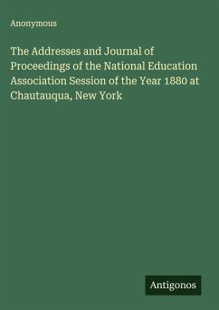The Addresses and Journal of Proceedings of the National Education Association Session of the Year 1880 at Chautauqua, New York - Anonymous