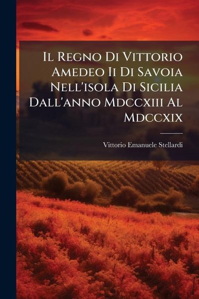Il Regno Di Vittorio Amedeo Ii Di Savoia Nell'isola Di Sicilia Dall'anno Mdccxiii Al Mdccxix