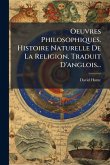 Oeuvres Philosophiques. Histoire Naturelle De La Religion. Traduit D'anglois...