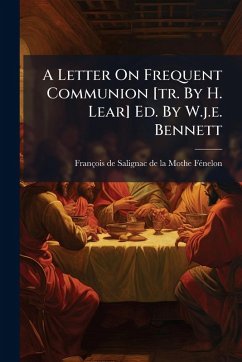 A Letter On Frequent Communion [tr. By H. Lear] Ed. By W.j.e. Bennett