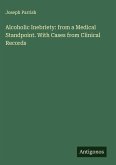 Alcoholic Inebriety: from a Medical Standpoint. With Cases from Clinical Records