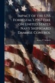 Impact of the USS Forrestalâ€(TM)s 1967 Fire on United States Navy Shipboard Damage Control