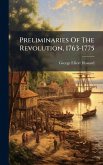Preliminaries Of The Revolution, 1763-1775 Preliminaries Of The Revolution, 1763-1775