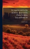 Le Antichità Di Aosta, Augusta Practoria Salassorum Le Antichità Di Aosta, Augusta Practoria Salassorum