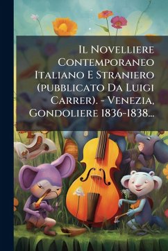 Cover Il Novelliere Contemporaneo Italiano E Straniero (pubblicato Da Luigi Carrer). - Venezia, Gondoliere 1836-1838...
