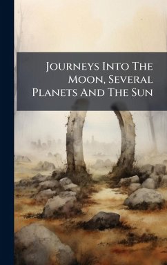 Journeys Into The Moon, Several Planets And The Sun - Anonymous