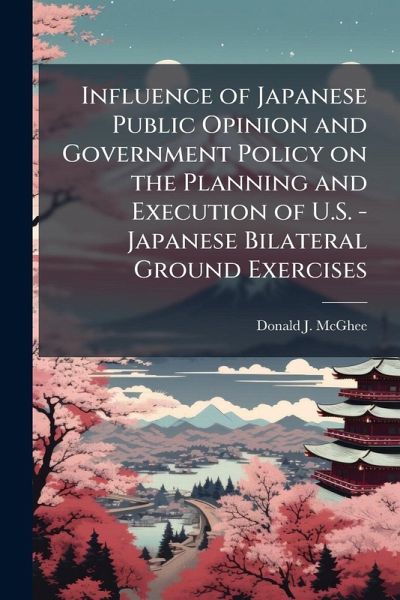 Influence of Japanese Public Opinion and Government Policy on the Planning and Execution of U.S. - Japanese Bilateral Ground Exercises Influence of Japanese Public Opinion and Government Policy on the Planning and Execution of U.S. - Japanese Bilateral Ground Exercises