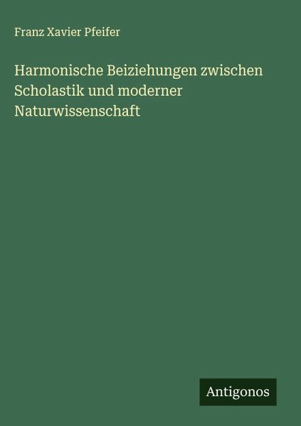 Harmonische Beiziehungen zwischen Scholastik und moderner Naturwissenschaft Harmonische Beiziehungen zwischen Scholastik und moderner Naturwissenschaft