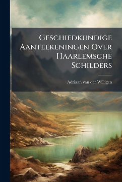 Geschiedkundige Aanteekeningen Over Haarlemsche Schilders